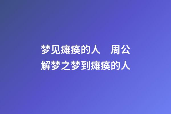 梦见瘫痪的人　周公解梦之梦到瘫痪的人